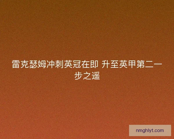 雷克瑟姆冲刺英冠在即 升至英甲第二一步之遥